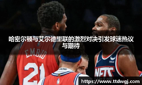 哈密尔顿与艾尔德里联的激烈对决引发球迷热议与期待